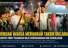 Ribuan Warga Padati Pawai Takbir Iduladha 1447 H di Inhu, Bupati Tekankan Kebersamaan