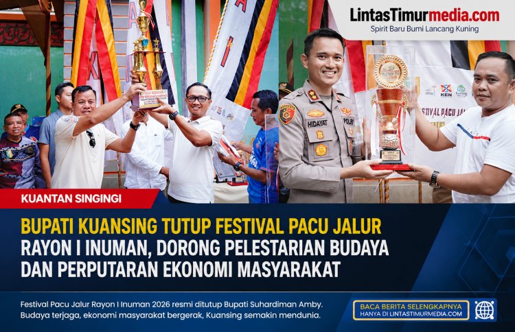 Bupati Kuansing Tutup Pacu Jalur Inuman 2026, Budaya dan Ekonomi Masyarakat Kian Bergeliat
